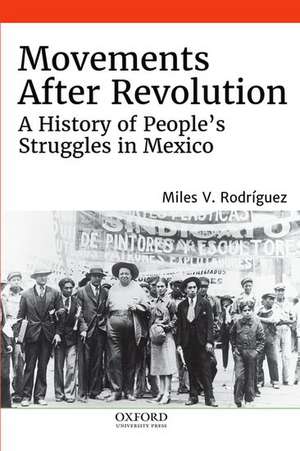 Movements After Revolution: A History of People's Struggles in Mexico de Miles V. Rodríguez