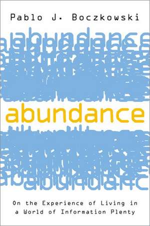 Abundance: On the Experience of Living in a World of Information Plenty de Pablo J. Boczkowski