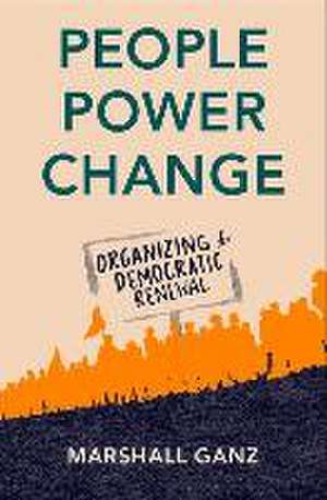 People, Power, Change: Organizing for Democratic Renewal de Marshall Ganz