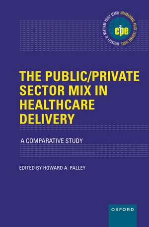 The Public/Private Sector Mix in Healthcare Delivery: A Comparative Study de Howard A. Palley