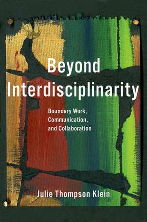 Beyond Interdisciplinarity: Boundary Work, Communication, and Collaboration de Julie Thompson Klein