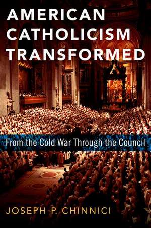 American Catholicism Transformed: From the Cold War Through the Council de Joseph P. Chinnici