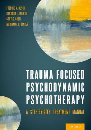 Trauma Focused Psychodynamic Psychotherapy: A Step-by-Step Treatment Manual de Fredric Busch