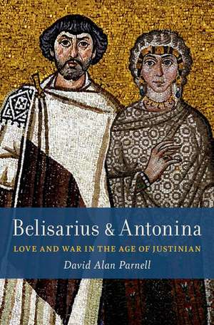 Belisarius & Antonina: Love and War in the Age of Justinian de David Alan Parnell