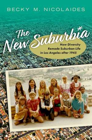 The New Suburbia: How Diversity Remade Suburban Life in Los Angeles after 1945 de Becky M. Nicolaides