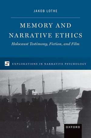 Memory and Narrative Ethics: Holocaust Testimony, Fiction, and Film de Jakob Lothe