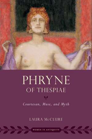 Phryne of Thespiae: Courtesan, Muse, and Myth de Laura McClure