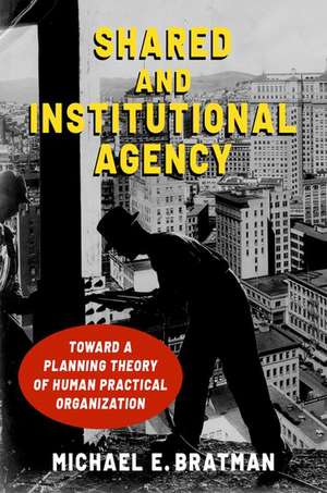 Shared and Institutional Agency: Toward a Planning Theory of Human Practical Organization de Michael E. Bratman