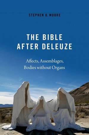 The Bible After Deleuze: Affects, Assemblages, Bodies Without Organs de Stephen D. Moore