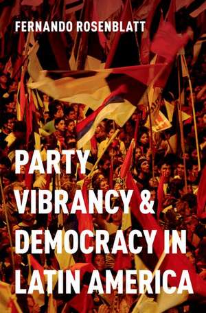 Party Vibrancy and Democracy in Latin America de Fernando Rosenblatt