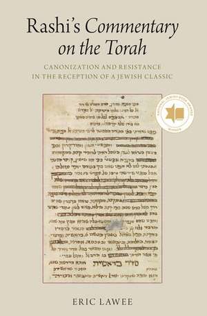 Rashi's Commentary on the Torah: Canonization and Resistance in the Reception of a Jewish Classic de Eric Lawee