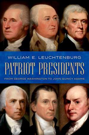 Patriot Presidents: From George Washington to John Quincy Adams de William E. Leuchtenburg