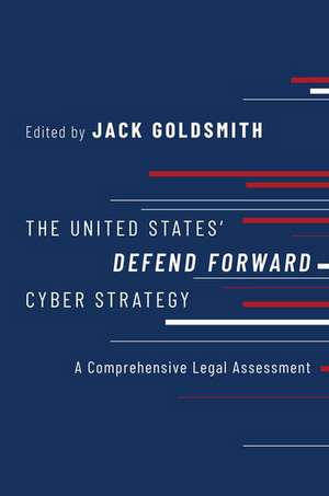 The United States' Defend Forward Cyber Strategy: A Comprehensive Legal Assessment de Jack Goldsmith