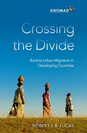 Crossing the Divide: Rural to Urban Migration in Developing Countries de Robert E.B. Lucas