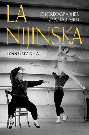 La Nijinska: Choreographer of the Modern de Lynn Garafola