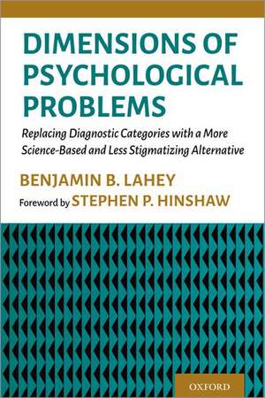 Dimensions of Psychological Problems: Replacing Diagnostic Categories with a More Science-Based and Less Stigmatizing Alternative de Benjamin B. Lahey