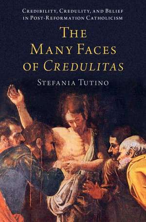 The Many Faces of Credulitas: Credibility, Credulity, and Belief in Post-Reformation Catholicism de Stefania Tutino