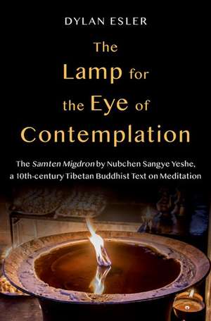 The Lamp for the Eye of Contemplation: The Samten Migdron by Nubchen Sangye Yeshe, a 10th-century Tibetan Buddhist Text on Meditation de Dylan Esler