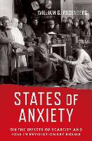 States of Anxiety: Scarcity and Loss in Revolutionary Russia de William G. Rosenberg