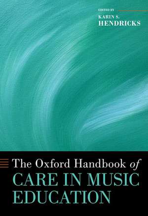 The Oxford Handbook of Care in Music Education de Karin S. Hendricks