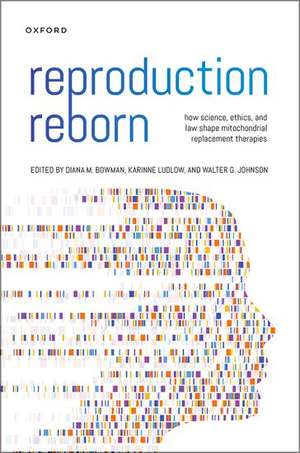 Reproduction Reborn: How Science, Ethics, and Law Shape Mitochondrial Replacement Therapies de Diana Bowman