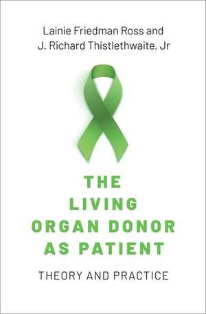 The Living Organ Donor as Patient: Theory and Practice de Lainie Friedman Ross