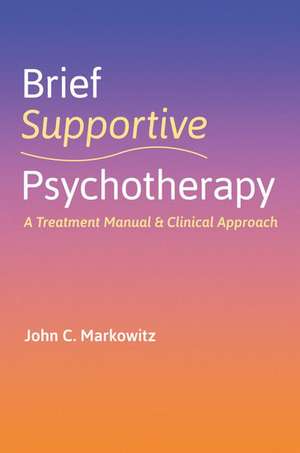 Brief Supportive Psychotherapy: A Treatment Manual and Clinical Approach de John C. Markowitz