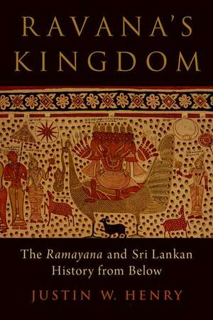 Ravana's Kingdom: The Ramayana and Sri Lankan History from Below de Justin W. Henry