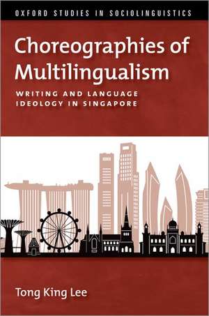 Choreographies of Multilingualism: Writing and Language Ideology in Singapore de Tong King Lee