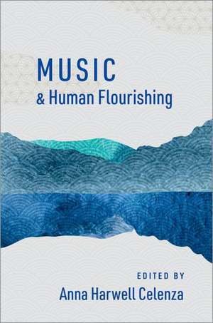 Music and Human Flourishing de Anna Harwell Celenza