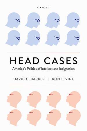 Head Cases: America's Politics of Intellect and Indignation de David C. Barker