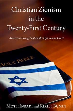 Christian Zionism in the Twenty-First Century: American Evangelical Opinion on Israel de Motti Inbari