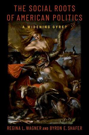 The Social Roots of American Politics: A Widening Gyre? de Byron E. Shafer