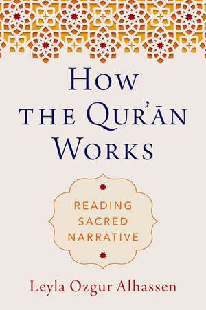 How the Qur'ān Works: Reading Sacred Narrative de Leyla Ozgur Alhassen