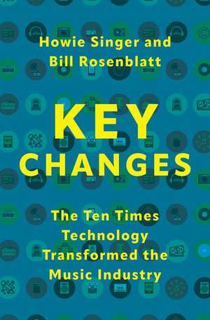 Key Changes: The Ten Times Technology Transformed the Music Industry de Howie Singer