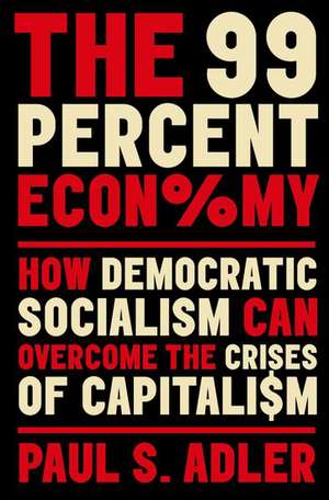 The 99 Percent Economy: How Democratic Socialism Can Overcome the Crises of Capitalism de Paul Adler