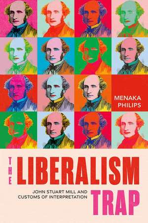 The Liberalism Trap: John Stuart Mill and Customs of Interpretation de Menaka Philips