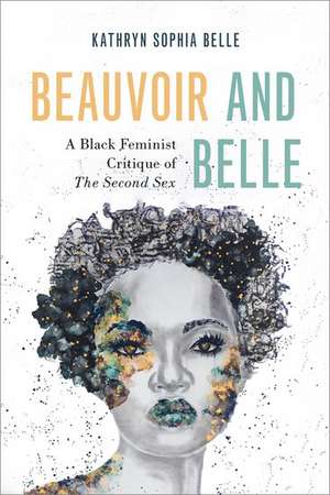 Beauvoir and Belle: A Black Feminist Critique of The Second Sex de Kathryn Sophia Belle