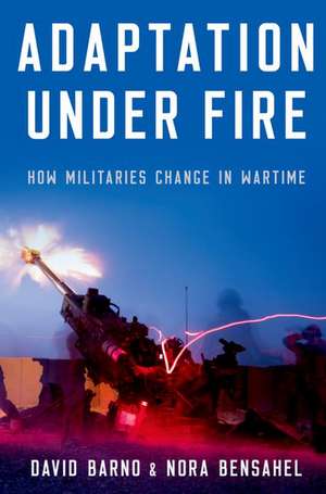 Adaptation under Fire: How Militaries Change in Wartime de David Barno