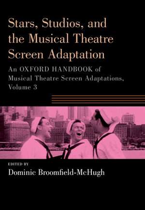 Stars, Studios, and the Musical Theatre Screen Adaptation: An Oxford Handbook of Musical Theatre Screen Adaptations, Volume 3 de Dominic Broomfield-McHugh