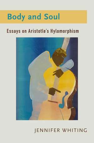 Body and Soul: Essays on Aristotle's Hylomorphism de Jennifer Whiting