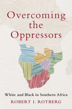 Overcoming the Oppressors: White and Black in Southern Africa de Robert I. Rotberg