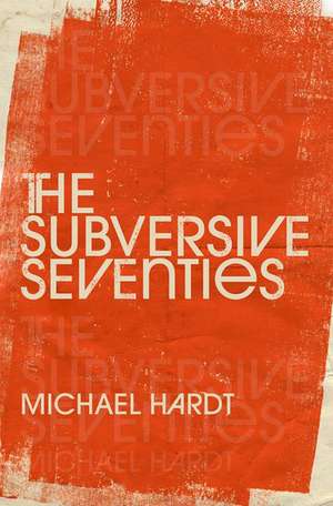 The Subversive Seventies de Michael Hardt