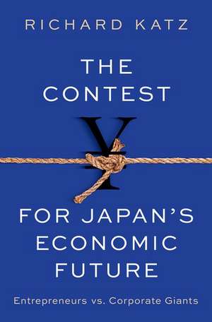 The Contest for Japan's Economic Future: Entrepreneurs vs Corporate Giants de Richard Katz