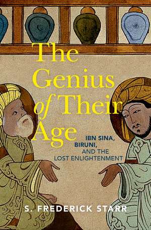 The Genius of their Age: Ibn Sina, Biruni, and the Lost Enlightenment de S. Frederick Starr