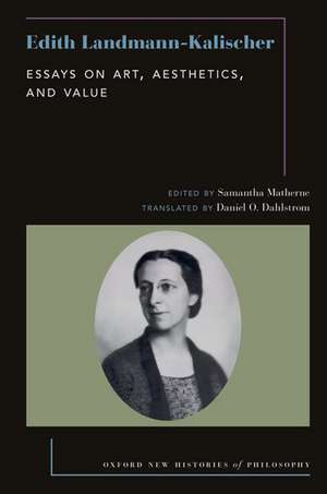 Edith Landmann-Kalischer: Essays on Art, Aesthetics, and Value de Samantha Matherne