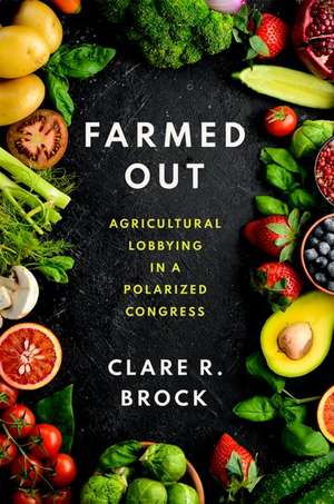 Farmed Out: Agricultural Lobbying in a Polarized Congress de Clare R. Brock