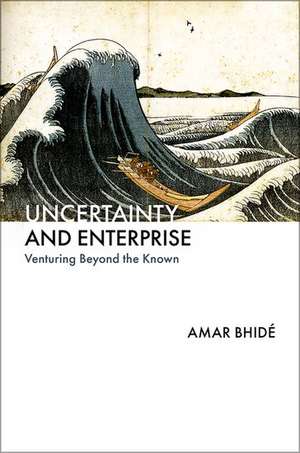 Uncertainty and Enterprise: Venturing Beyond the Known de Amar Bhidé