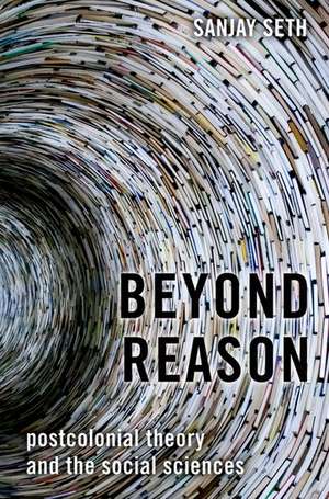 Beyond Reason: Postcolonial Theory and the Social Sciences de Sanjay Seth