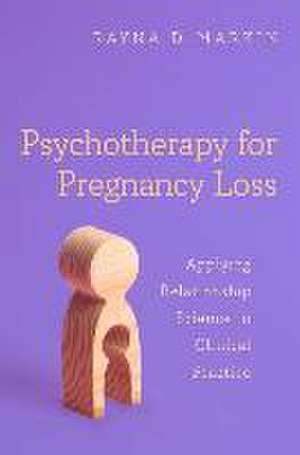 Psychotherapy for Pregnancy Loss: Applying Relationship Science to Clinical Practice de Rayna D. Markin